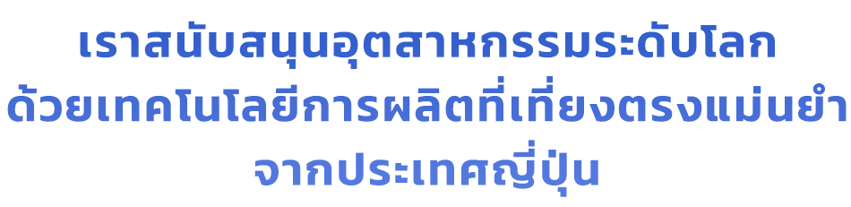 สนับสนุนอุตสาหกรรมของโลกด้วยเทคโนโลยีการแปรรูปความแม่นยำของญี่ปุ่น